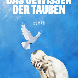 Das Buchcover zeigt vor einem kräftig blauen Hintergrund eine weiße Taube im Flug und eine nachdenklich wirkende Statue, die ihr Gesicht in den Händen verbirgt. Der Titel „Das Gewissen der Tauben“ ist in großen weißen Buchstaben darüber geschrieben, darunter steht „Roman“.